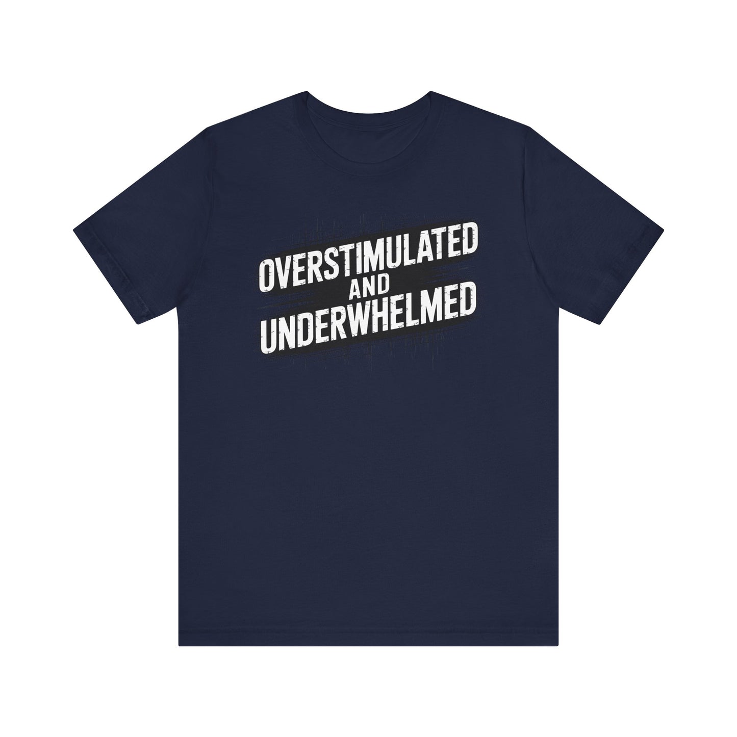 Overstimulated and Underwhelmed – Sarcastic Burnout Tee
