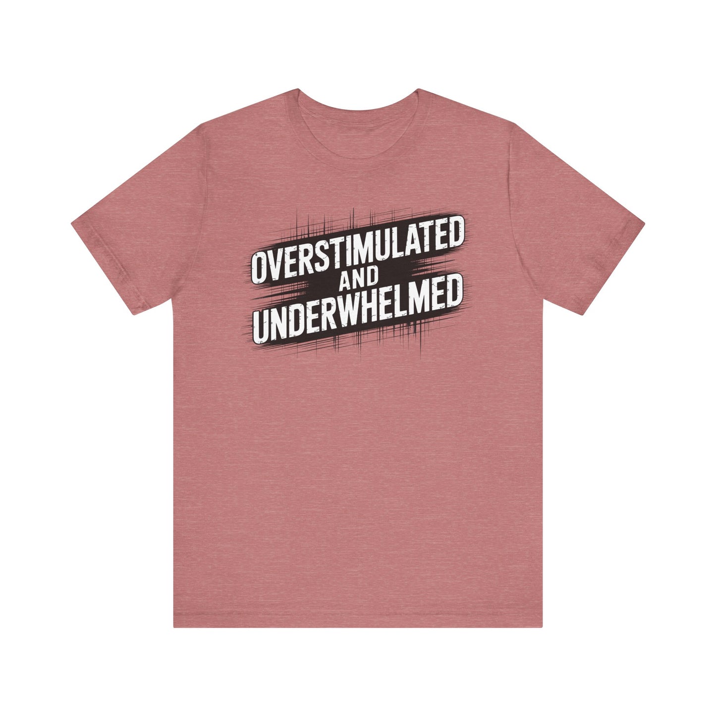 Overstimulated and Underwhelmed – Sarcastic Burnout Tee