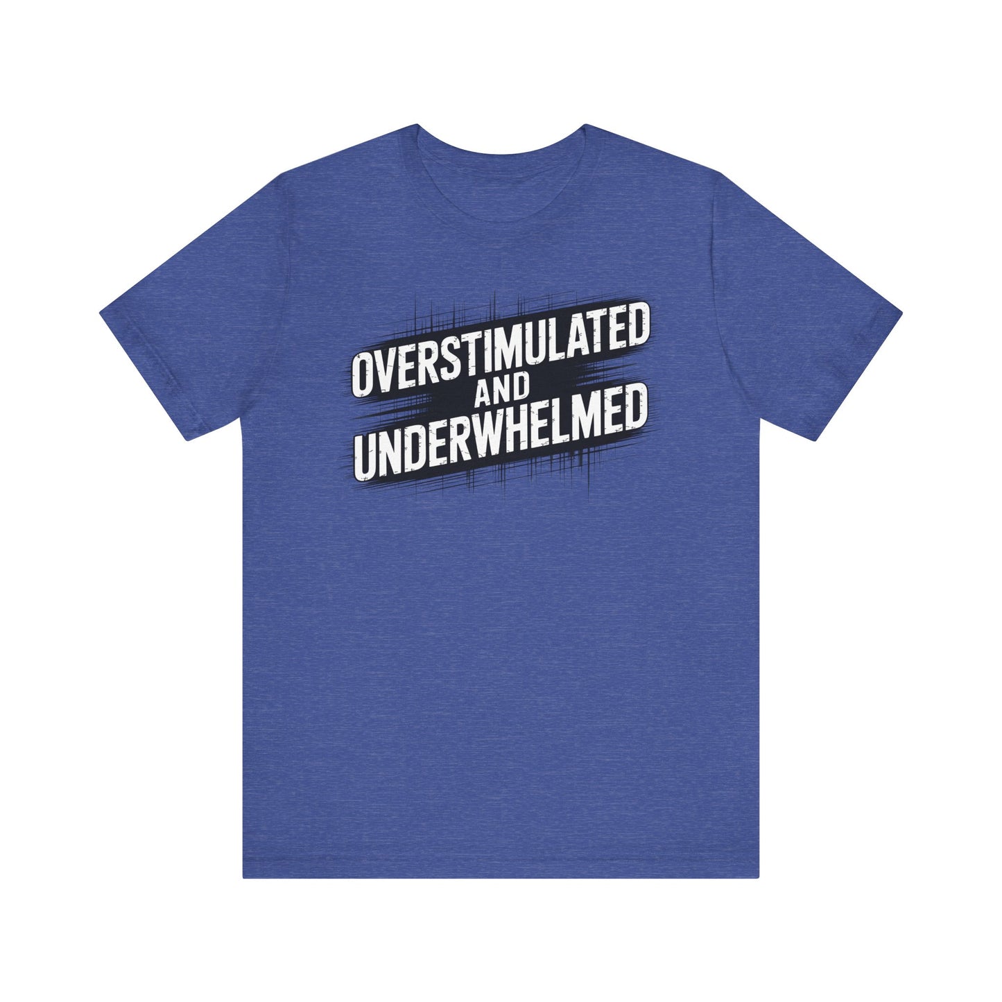 Overstimulated and Underwhelmed – Sarcastic Burnout Tee