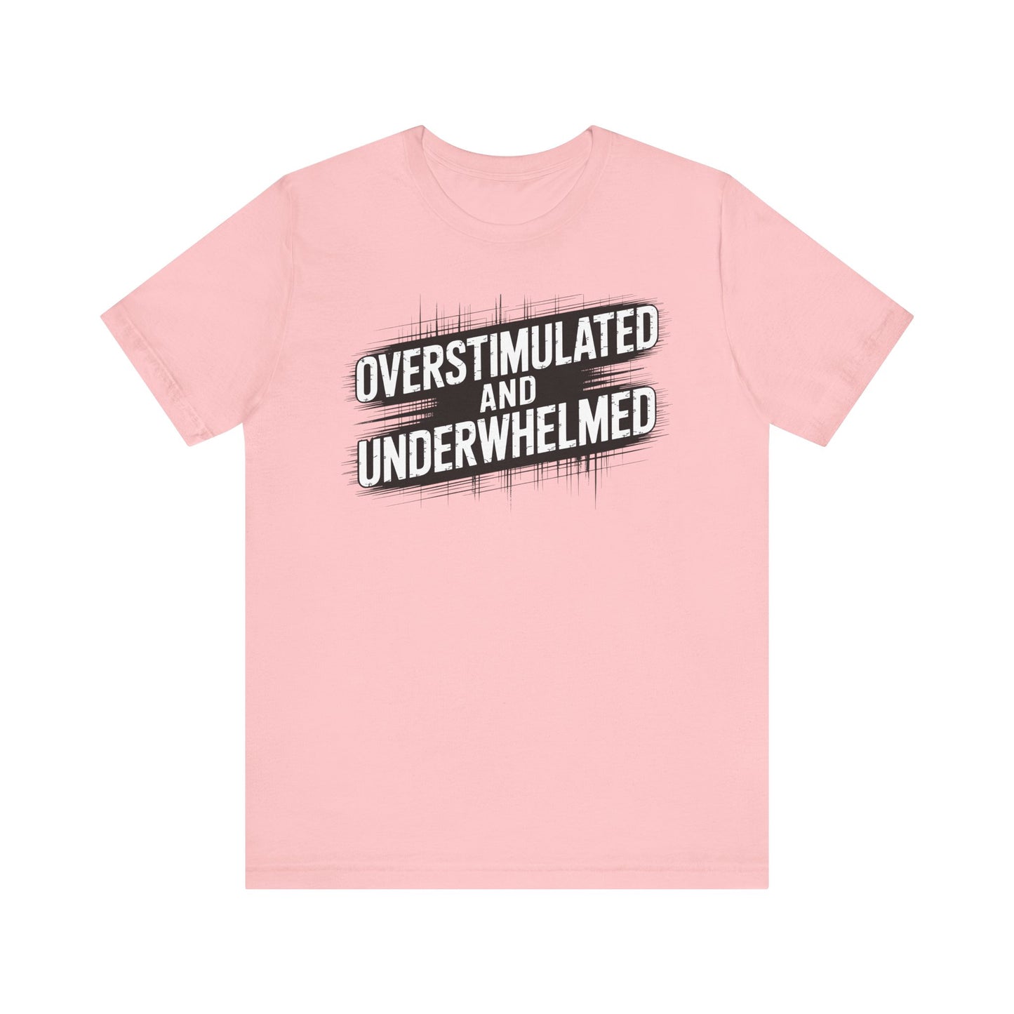 Overstimulated and Underwhelmed – Sarcastic Burnout Tee
