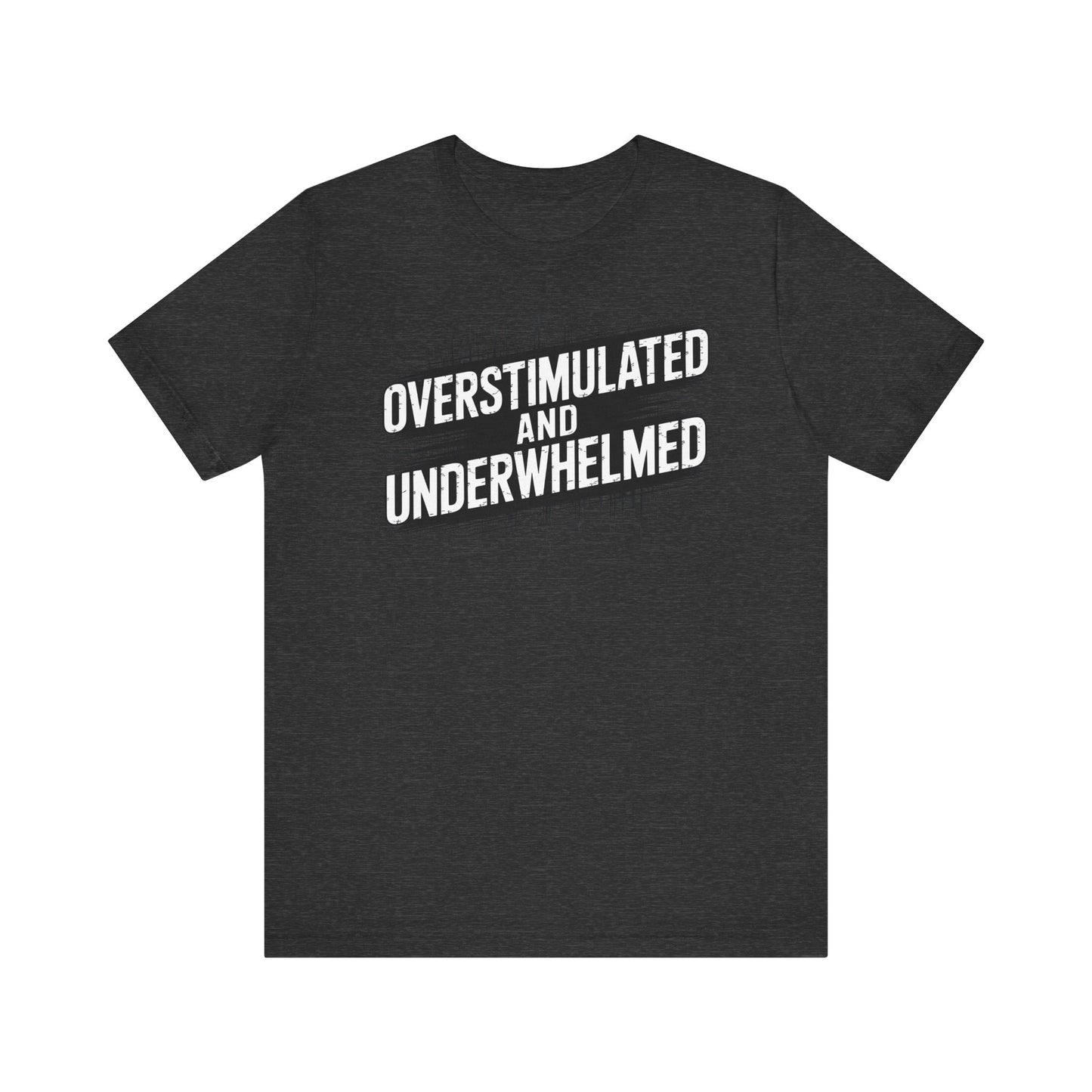 Overstimulated and Underwhelmed – Sarcastic Burnout Tee
