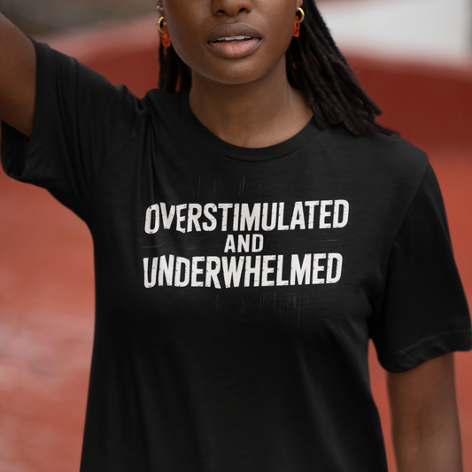 Person wearing a black t-shirt with 'OVERSTIMULATED AND UNDERWHELMED' text.