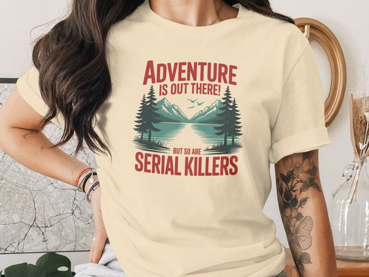 Adventure Is Out There But So Are Serial Killers Shirt