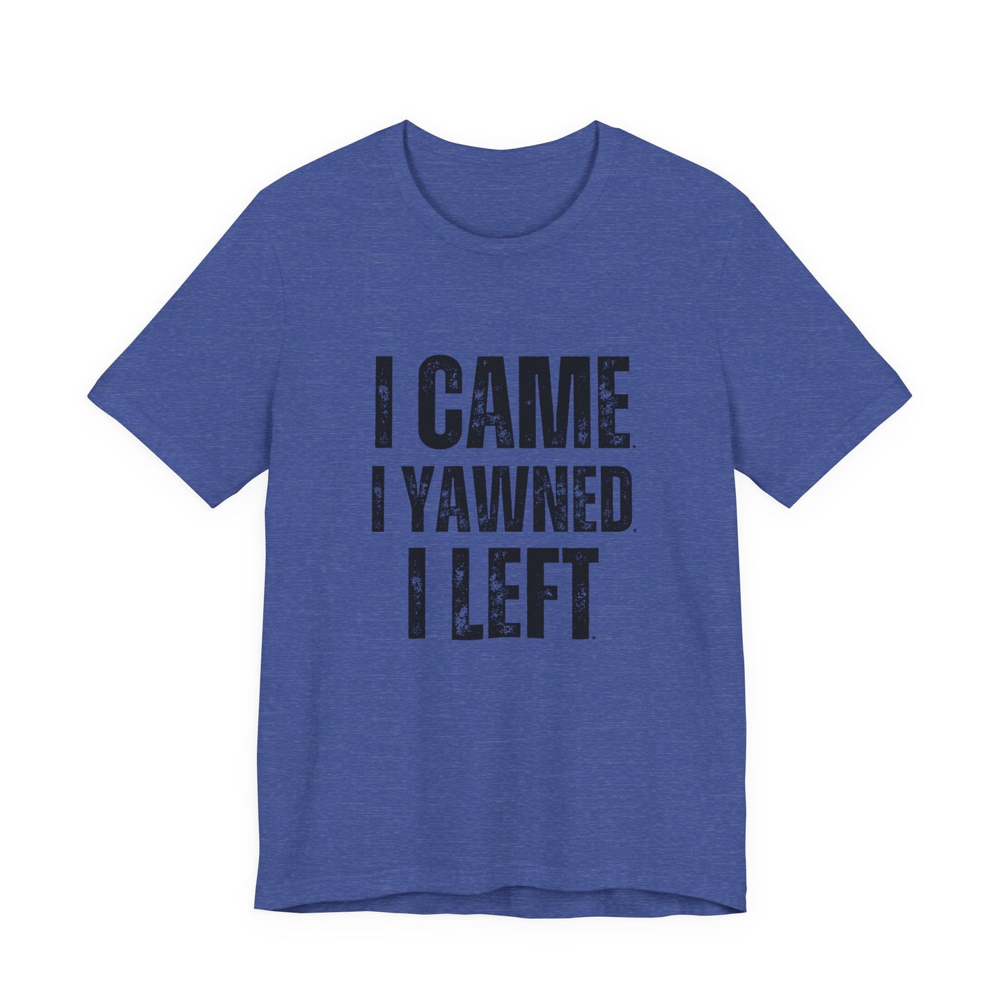 Funny Quote T-Shirt, I Came I Yawned I Left Tee