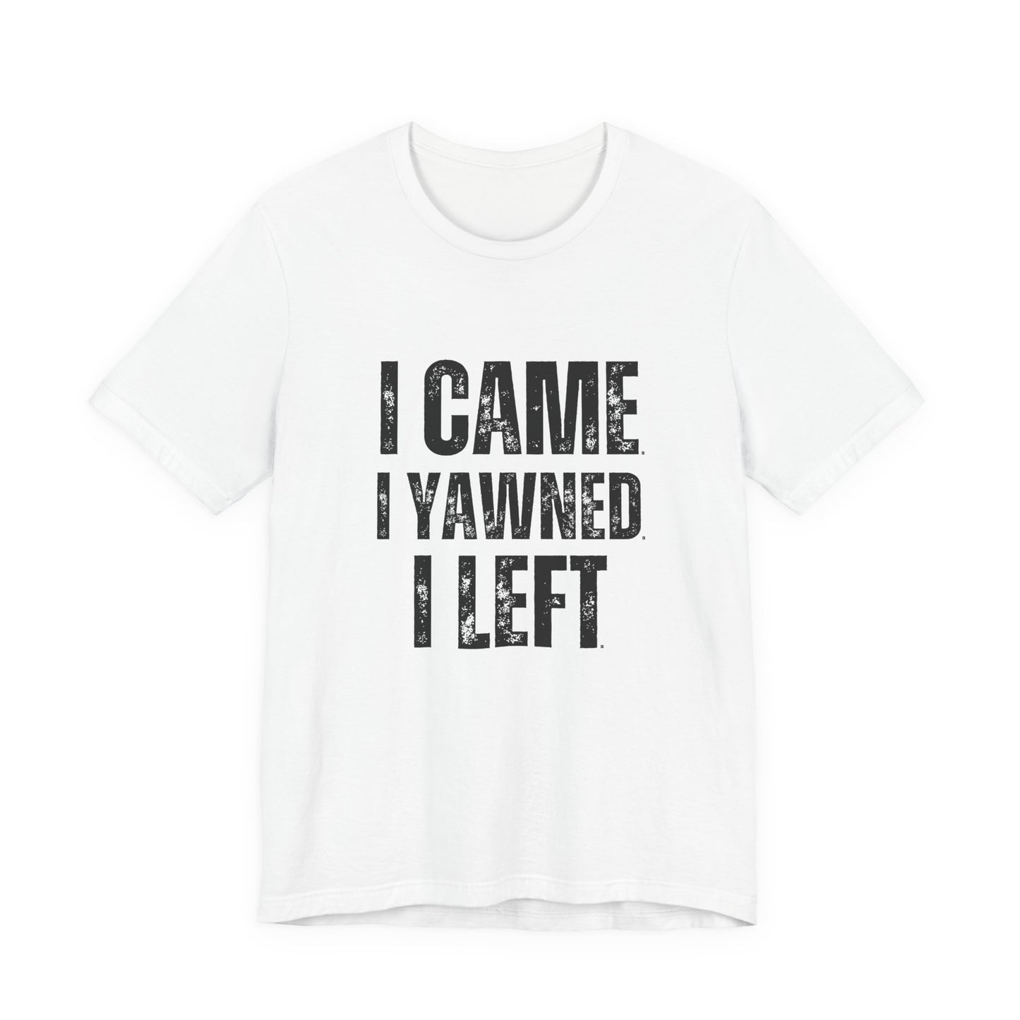 Funny Quote T-Shirt, I Came I Yawned I Left Tee