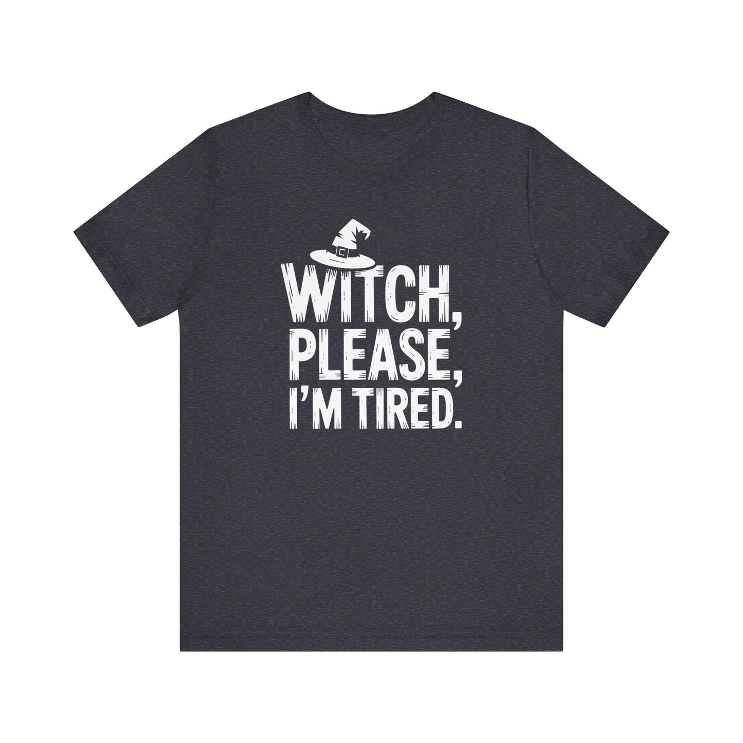 Witch Please I'm Tired | Halloween All Year T-Shirt