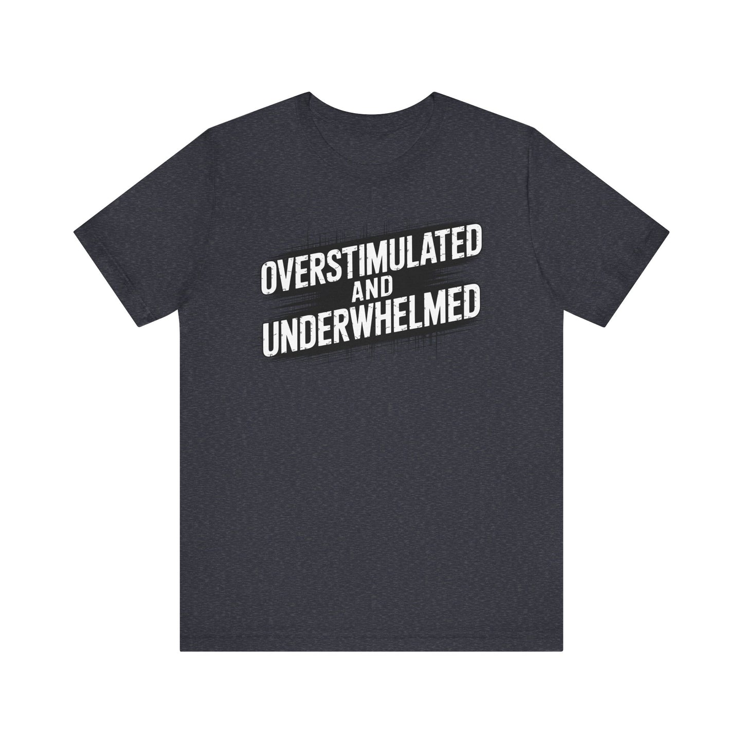 Overstimulated and Underwhelmed – Sarcastic Burnout Tee
