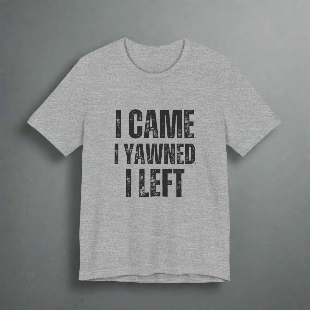 Gray t-shirt with black text 'I CAME I YAWNEd I LEFT' on a white background