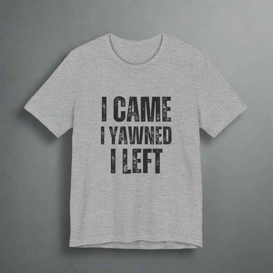 Gray t-shirt with black text 'I CAME I YAWNEd I LEFT' on a white background