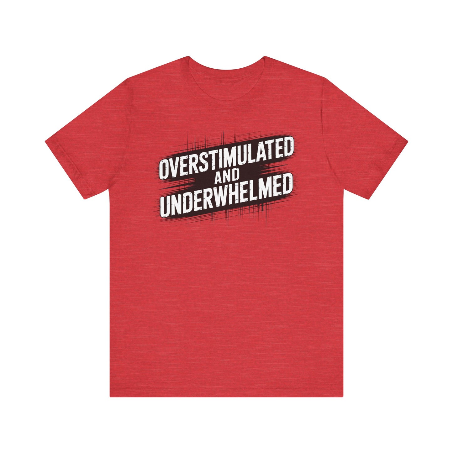 Overstimulated and Underwhelmed – Sarcastic Burnout Tee