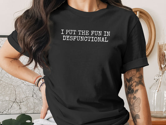 I Put The Fun In Dysfunctional Graphic Tee