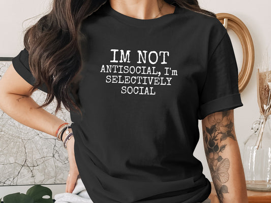I'm Not Antisocial I'm Selectively Social top